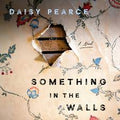 Something in the Walls - by Daisy Pearce (Hardcover)