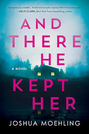 And There He Kept Her: A Novel by Joshua Moehling