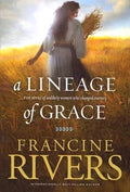 A Lineage of Grace: Biblical Stories of 5 Women in the Lineage of Jesus - Tamar, Rahab, Ruth, Bathsheba, & Mary (Historical Christian Fiction with In-Depth Bible Studies) by Francine Rivers