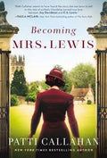 Becoming Mrs. Lewis: The Improbable Love Story of Joy Davidman and C. S. Lewis by Patti Callahan