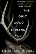 The Only Good Indians: A Novel by Stephen Graham Jones